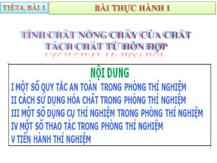 Bài giảng Hóa học Lớp 8 -Tiết 4, Bài 3: Bài thực hành 1 tính chất nóng chảy của chất tách chất từ hỗn hợp