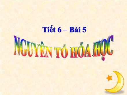 Bài giảng Hóa học Lớp 8 - Tiết 6, Bài 5: Nguyên tố hóa học