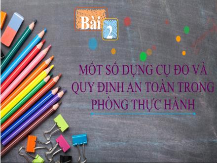 Bài giảng Khoa học tự nhiên Lớp 6 - Phân môn Hóa học - Bài 2: Một số dụng cụ đo và quy định an toàn trong phòng thực hành
