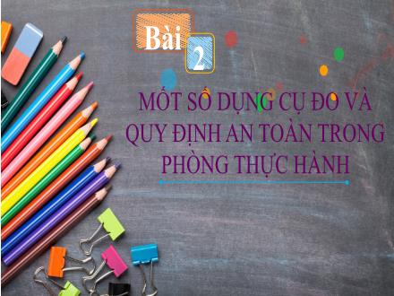 Bài giảng Khoa học tự nhiên Lớp 6 - Phân môn Hóa học - Tuần 6, Tiết 6, Bài 2: Một số dụng cụ đo và quy định an toàn trong phòng thực hành