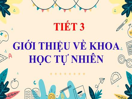 Bài giảng Khoa học tự nhiên Lớp 6 - Tiết 3: Giới thiệu về khoa học tự nhiên