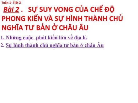 Bài giảng Lịch sử Lớp 7 - Tuần 1, Tiết 2, Bài 2: Sự suy vong của chế độ phong kiến và sự hình thành chủ nghĩa tư bản ở Châu Âu