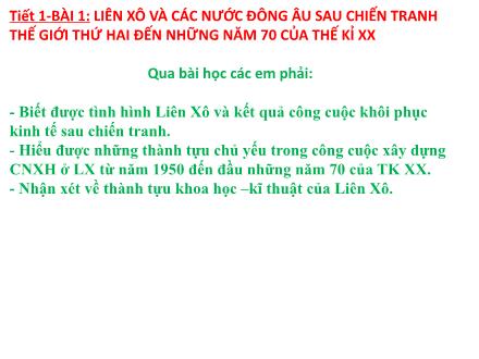 Bài giảng Lịch sử Lớp 9 - Tiết 1, Bài 1: Liên Xô và các nước Đông Âu sau chiến tranh thế giới thứ hai đến những năm 70 của thế kỉ XX