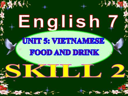 Bài giảng Tiếng Anh Lớp 7 - Unit 5: Vietnamese food and drink - Tiết 41: Skill 2