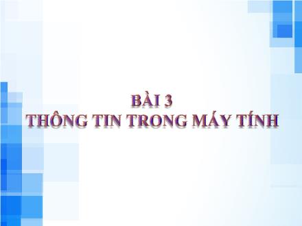 Bài giảng Tin học Lớp 6 - Bài 3: Thông tin trong máy tính (Tiếp)