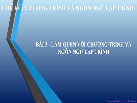 Bài giảng Tin học Lớp 8 - Chủ đề: Chương trình và ngôn ngữ lập trình - Bài 2: Làm quen với chương trình và ngôn ngữ lập trình