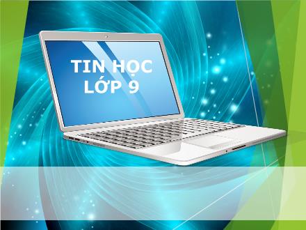 Bài giảng Tin học Lớp 9 - Tiết 1, Bài 1: Từ máy tính đến mạng máy tính