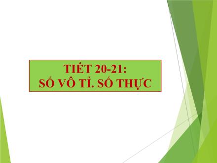 Bài giảng Toán Lớp 7 - Tiết 20+21: Số vô tỉ. Số thực