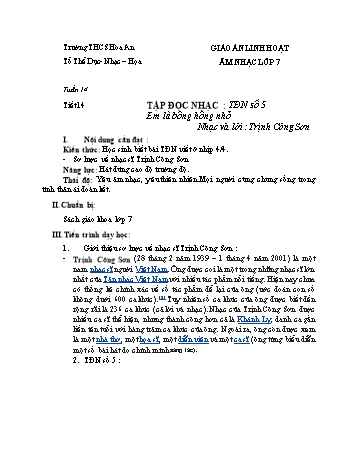 Giáo án Âm nhạc Lớp 7 - Tuần 14, Tiết 14: Tập đọc nhạc: TĐN số 5; Em là bông hồng nhỏ (Nhạc và lời: Trịnh Công Sơn)