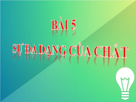 Giáo án Hóa học Lớp 6 - Bài 5: Sự đa dạng của chất