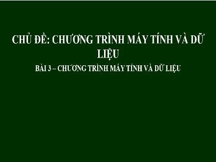 Giáo án Tin học Lớp 8 - Chủ đề: Chương trình máy tính và dữ liệu - Bài 3: Chương trình máy tính và dữ liệu