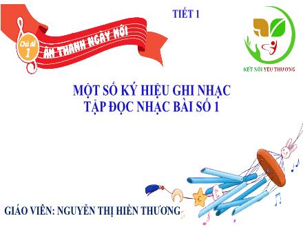 Bài giảng Âm nhạc 4 (Kết nối tri thức) - Chủ đề 1: Âm thanh ngày mới - Bài: Một số ký hiệu ghi nhạc. Tập đọc nhạc bài số 1
