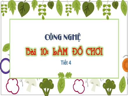 Bài giảng Công nghệ 3 - Bài 10: Làm đồ chơi (Tiết 4)