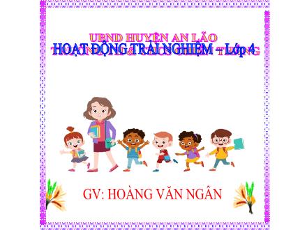 Bài giảng Hoạt động trải nghiệm 4 - Tuần 21: Hành vi xâm hại trẻ em - Hoàng Văn Ngân