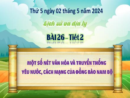 Bài giảng Lịch sử & Địa lí 4 - Bài 26: Một số nét văn hóa và truyền thống yêu nước, cách mạng của đồng bào Nam bộ (Tiết 2) - Năm học 2023-2024