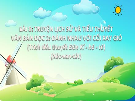 Bài giảng Ngữ văn 8 - Bài 8: Truyện lịch sử và tiểu thuyết - Văn bản: Đánh nhau với cối xay gió
