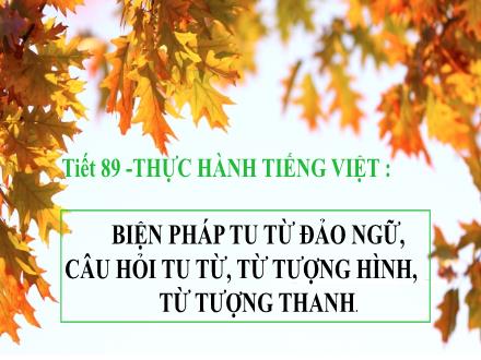Bài giảng Ngữ văn 8 - Bài: Thực hành Tiếng Việt Biện pháp tu từ đảo ngữ, câu hỏi tu từ, từ tượng hình, từ tượng thanh