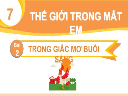 Bài giảng Tiếng Việt 1 - Chủ đề 7: Thế giới trong mắt em - Bài 2: Trong giấc mơ buổi sáng