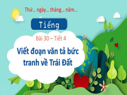 Bài giảng Tiếng Việt 3 - Bài 30: Viết đoạn văn tả bức tranh về Trái Đất (Tiết 4)