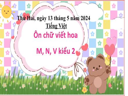 Bài giảng Tiếng Việt 3 - Bài: Ôn chữ viết hoa M, N, V kiểu 2 - Năm học 2023-2024