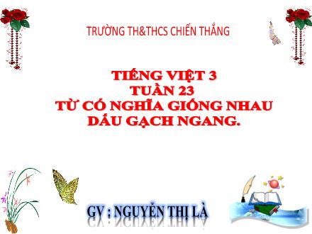 Bài giảng Tiếng Việt 3 - Tuần 23, Bài 10: Từ có nghĩa giống nhau. Dấu gạch ngang - Năm học 2024-2025 - Trường Tiểu học Chiếng Thắng