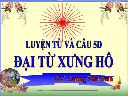 Bài giảng Tiếng Việt 5 (Luyện từ và câu) - Bài: Đại từ xưng hô - Lương Văn Bình