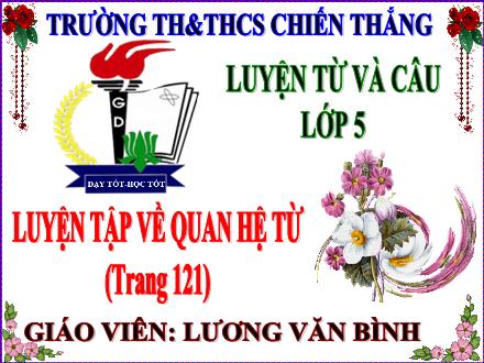 Bài giảng Tiếng Việt 5 (Luyện từ và câu) - Bài: Luyện tập về quan hệ từ - Lương Văn Bình
