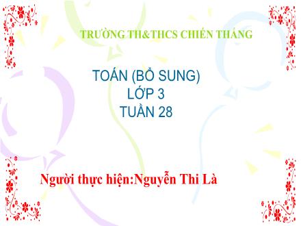 Bài giảng Toán 3 - Tuần 28 - Nguyễn Thị Là