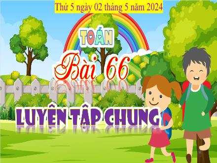 Bài giảng Toán 4 - Bài 66: Luyện tập chung (Tiết 1) - Năm học 2023-2024