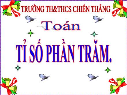 Bài giảng Toán 5 - Bài: Tỉ số phần trăm - Trường Tiểu học Chiến Thắng