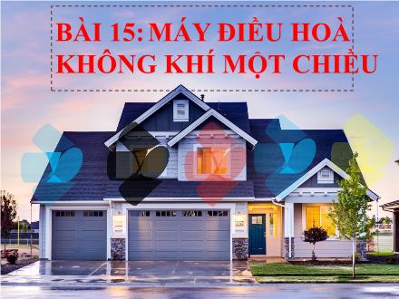 Bài giảng Công nghệ 6 - Bài 15: Máy điều hòa không khí một chiều