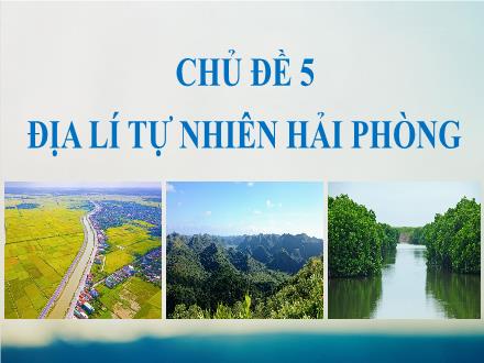 Bài giảng Giáo dục địa phương Hải Phòng Lớp 6 - Chủ đề 5: Địa lí tự nhiên Hải Phòng