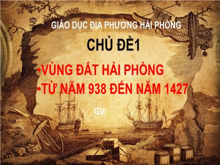 Bài giảng Giáo dục địa phương Hải Phòng Lớp 7 - Chủ đề 1: Vùng đất Hải Phòng từ năm 938 đến năm 1427
