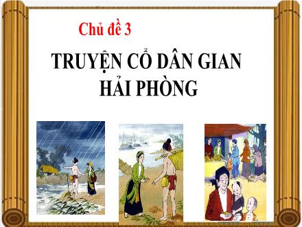 Bài giảng Giáo dục địa phương Lớp 8 Hải Phòng - Chủ đề 3: Truyện cổ dân gian Hải Phòng