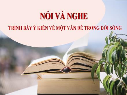 Bài giảng Ngữ văn 7 - Bài: Nói và nghe Trình bày ý kiến về một vấn đề trong đời sống