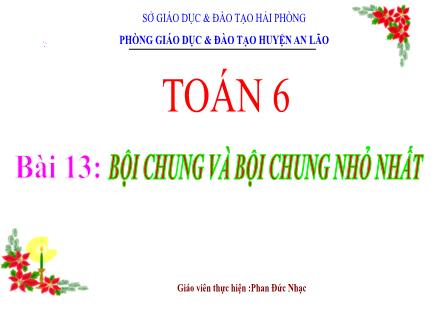 Bài giảng Toán 6 Sách Cánh diều - Bài 13: Bội chung và bội chung nhỏ nhất - Phan Đức Nhạc