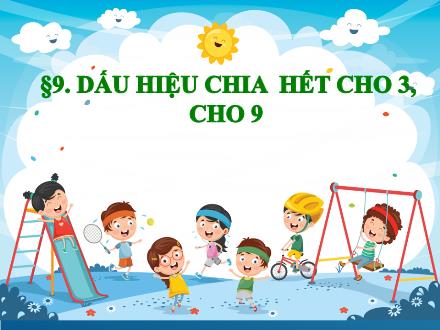 Bài giảng Toán 6 Sách Cánh diều - Bài 9: Dấu hiệu chia hết cho 3, cho 9
