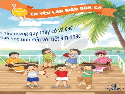 Bài giảng Âm nhạc 2 (Kết nối tri thức) - Chủ đề 2: Em yêu làn điệu dân ca - Bài: Ôn tập bài hát Con chim chích chòe. Nhạc cụ Giới thiệu nhạc cụ song loan