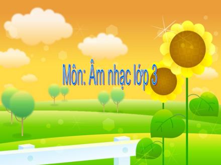 Bài giảng Âm nhạc 3 - Bài: Học bài hát Quốc ca Việt Nam - Năm học 2013-2014