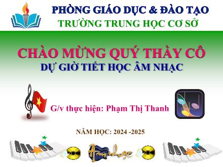 Bài giảng Âm nhạc 9 - Chủ đề 1: Nối vòng tay lớn - Bài 1: Học hát Nối vòng tay lớn - Năm học 2024-2025 - Phạm Thị Thanh