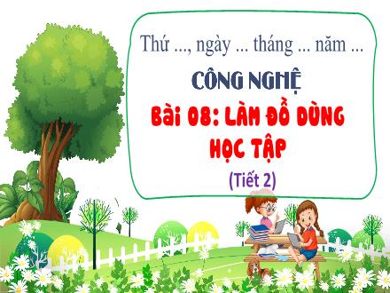 Bài giảng Công nghệ 3 - Bài 8: Làm đồ dùng học tập (Tiết 2)