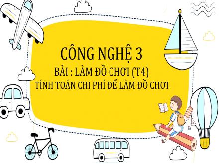 Bài giảng Công nghệ 3 - Bài: Làm đồ chơi (Tiết 4)