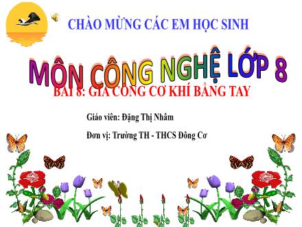 Bài giảng Công nghệ 8 - Bài 8: Gia công cơ khí bằng tay - Đặng Thị Nhâm