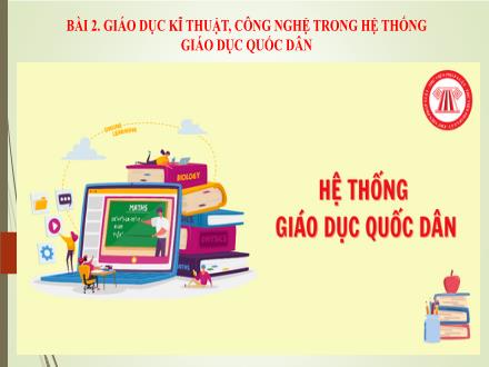 Bài giảng Công nghệ 9 - Bài 2: Giáo dục kĩ thuật, công nghệ trong hệ thống giáo dục quốc dân