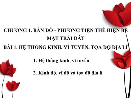 Bài giảng Địa lí 6 (Kết nối tri thức) - Chương 1: Bản đồ. Phương tiện thể hiện bề mặt Trái Đất - Bài 1: Hệ thống kinh, vĩ tuyến. Tọa độ địa lí
