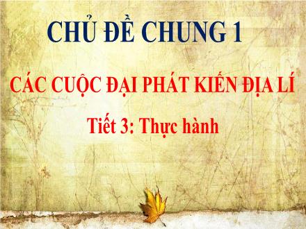 Bài giảng Địa lí 7 - Chủ đề chung I: Các cuộc đại phát kiến địa lí