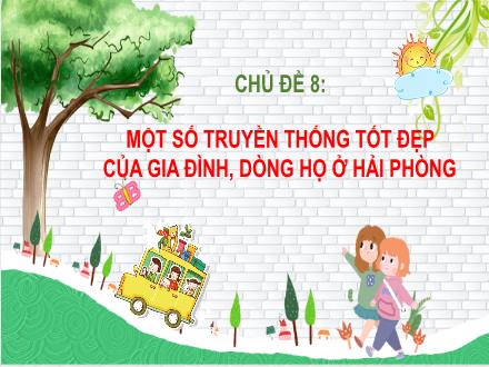 Bài giảng Giáo dục địa phương 6 Hải Phòng - Chủ đề 8: Một số truyền thống tốt đẹp của gia đình, dòng họ ở Hải Phòng
