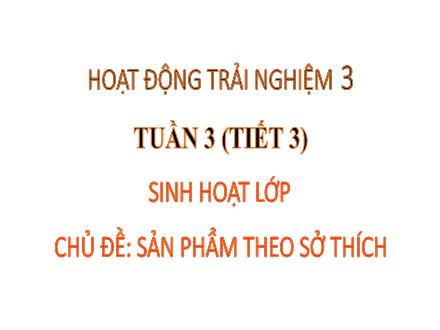 Bài giảng Hoạt động trải nghiệm 3 - Chủ đề: Sản phẩm theo sở thích