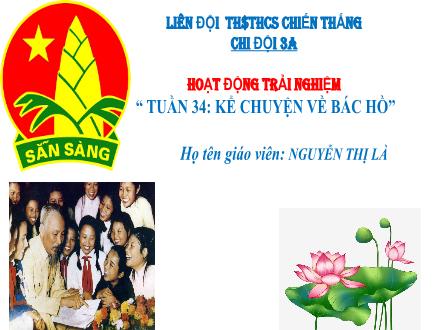 Bài giảng Hoạt động trải nghiệm 3 - Tuần 34: Kể chuyện về Bác Hồ - Nguyễn Thị Là