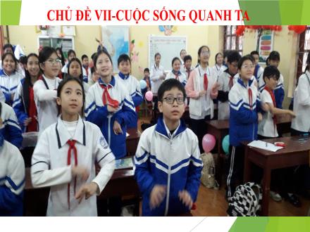 Bài giảng Hoạt động trải nghiệm 6 Sách Cánh diều - Chủ đề VII: Cuộc sống quanh ta